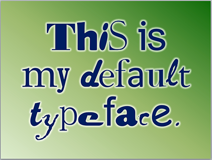 This is my default typeface