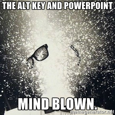 The Alt key and PPT...mind blown.